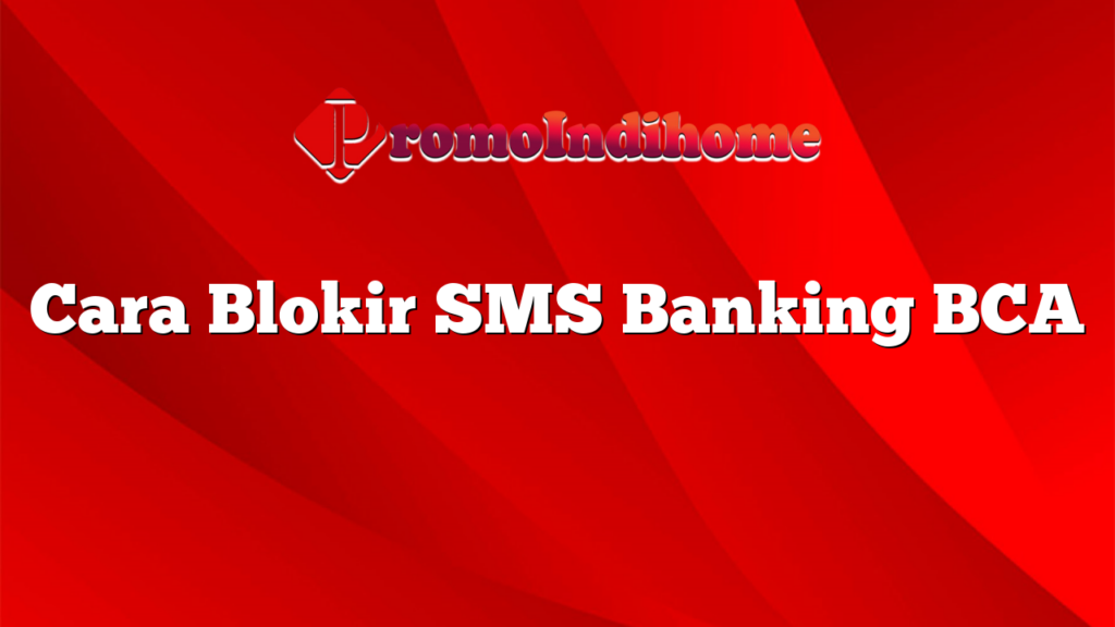 Cara Blokir SMS Banking BCA