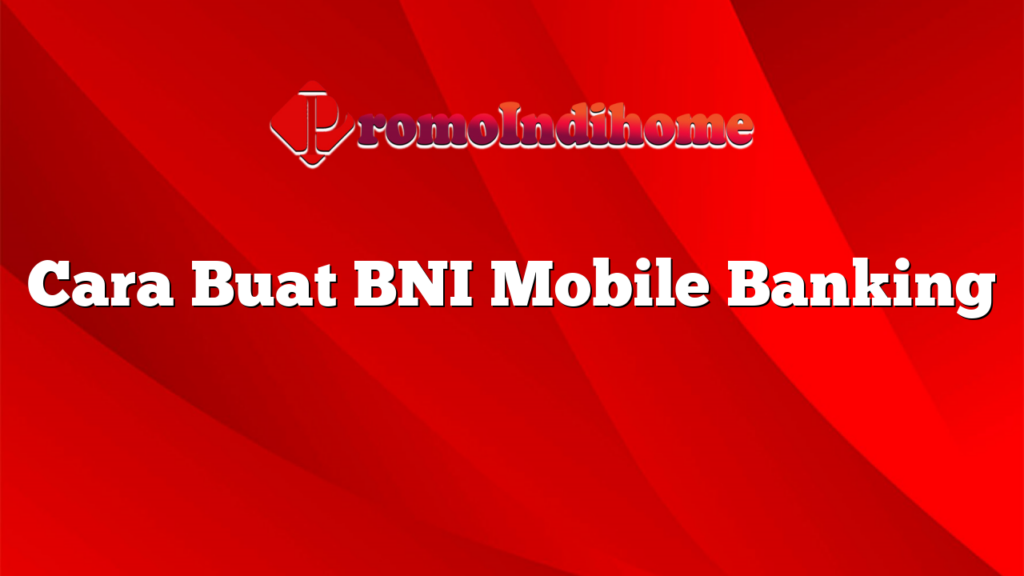 Cara Buat BNI Mobile Banking