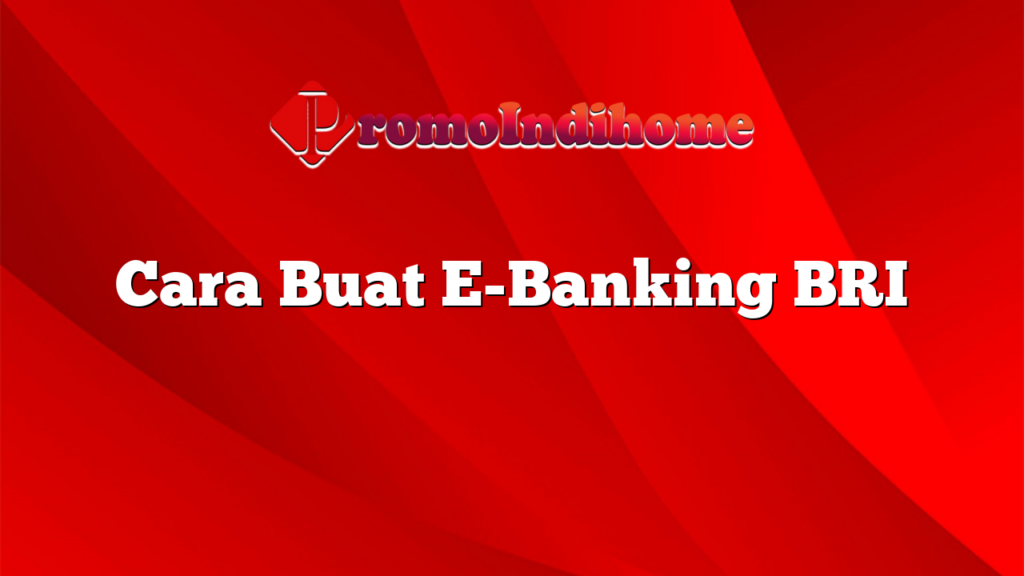 Cara Buat E-Banking BRI