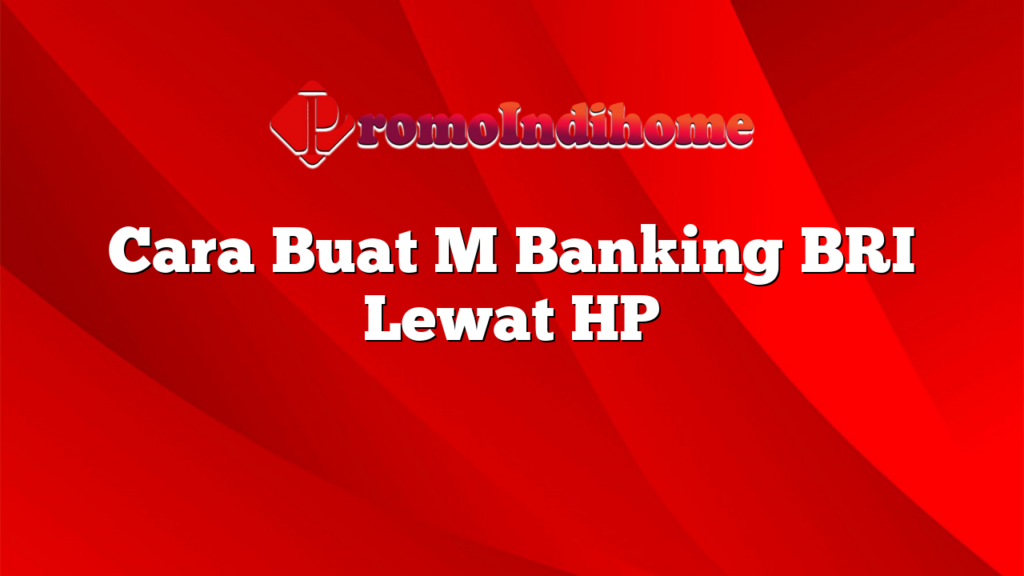 Cara Buat M Banking BRI Lewat HP