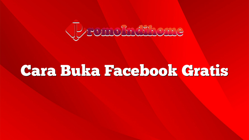 Cara Buka Facebook Gratis