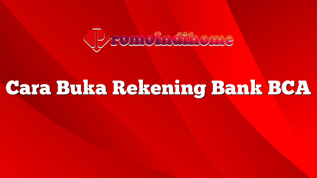 Cara Buka Rekening Bank BCA