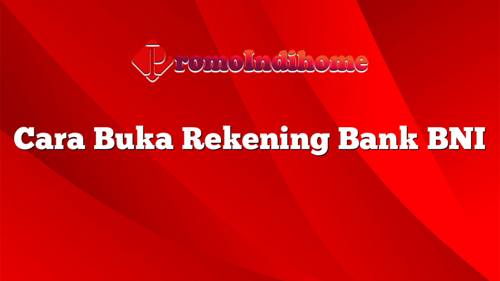 Cara Buka Rekening Bank BNI