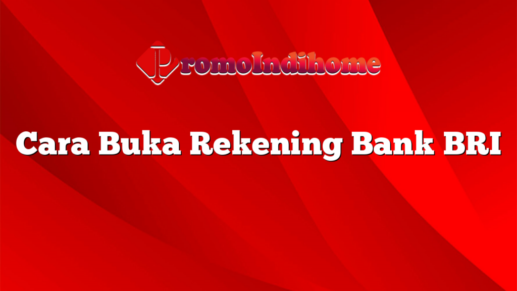 Cara Buka Rekening Bank BRI