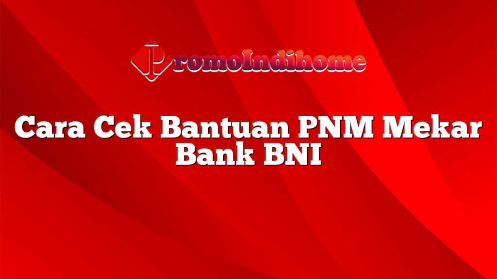 Cara Cek Bantuan PNM Mekar Bank BNI