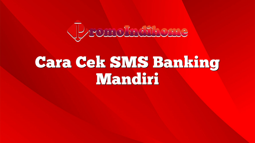 Cara Cek SMS Banking Mandiri