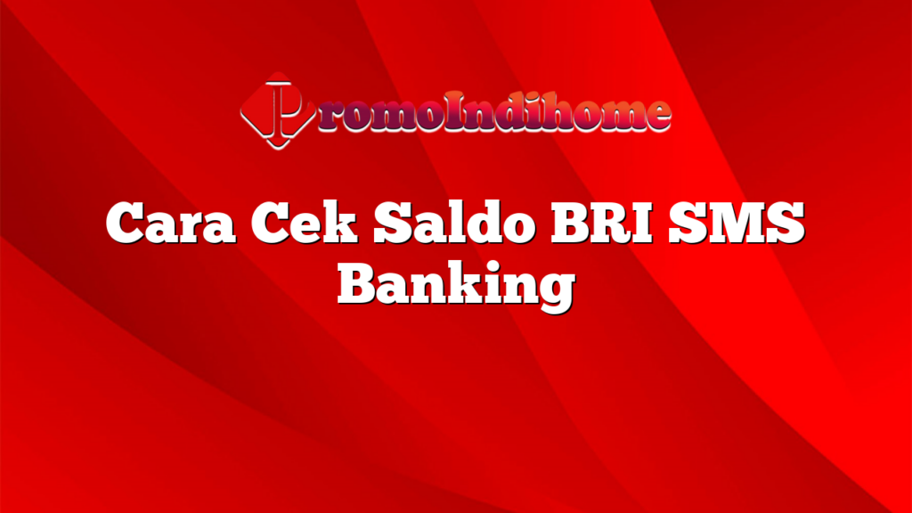 Cara Cek Saldo BRI SMS Banking