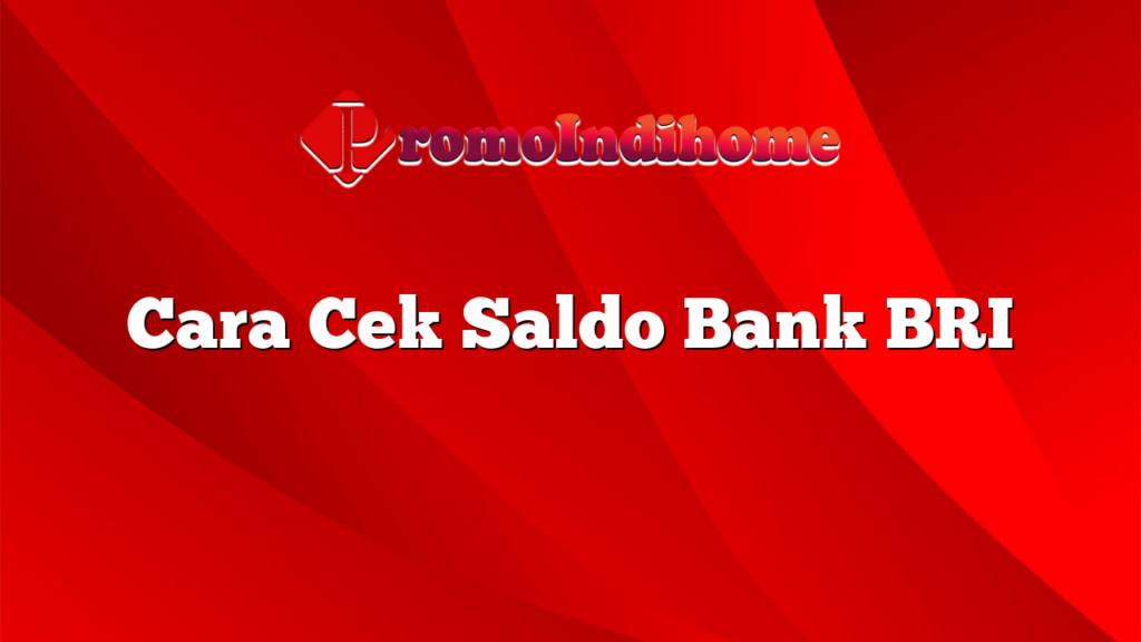 Cara Cek Saldo Bank BRI