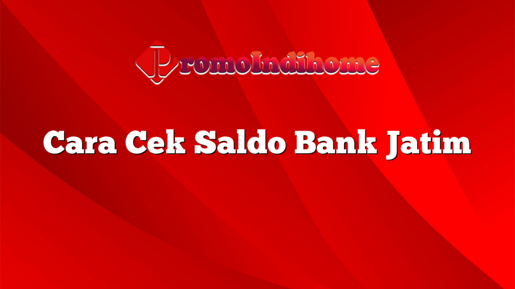 Cara Cek Saldo Bank Jatim