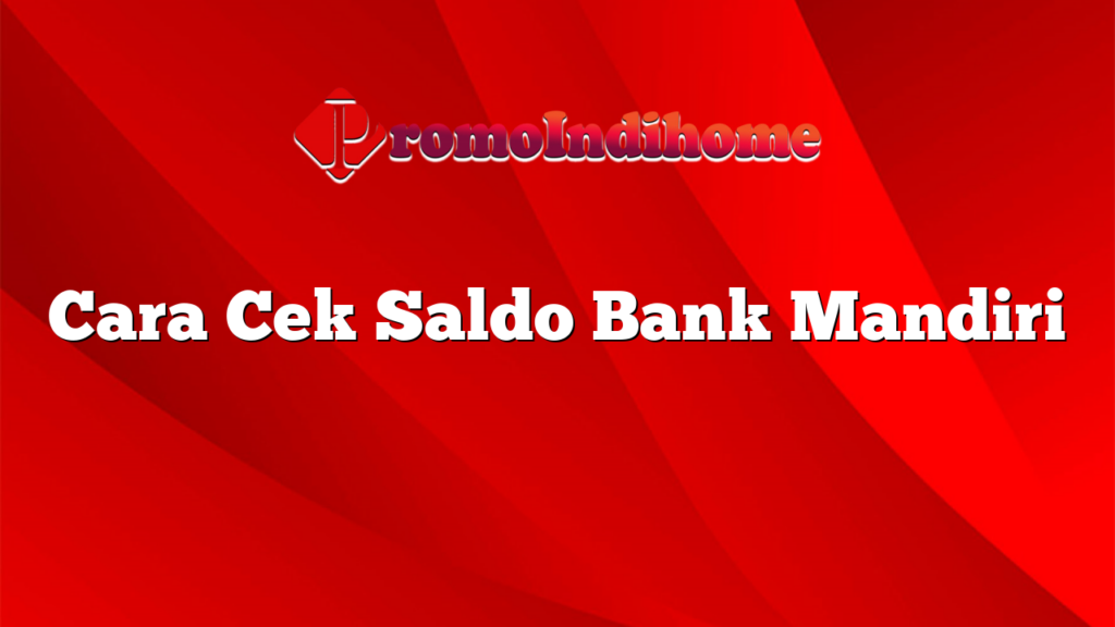 Cara Cek Saldo Bank Mandiri