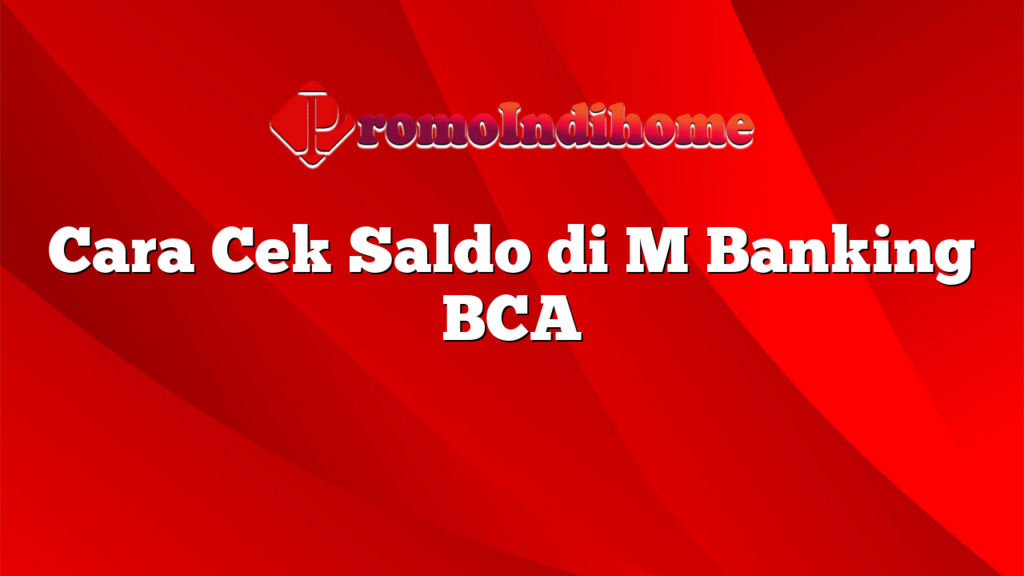 Cara Cek Saldo di M Banking BCA