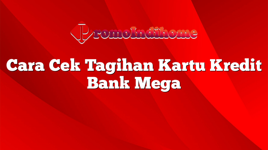 Cara Cek Tagihan Kartu Kredit Bank Mega