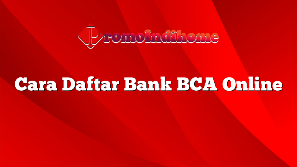 Cara Daftar Bank BCA Online