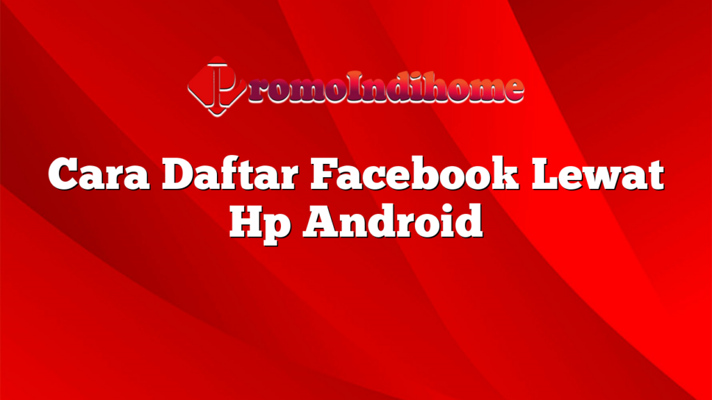 Cara Daftar Facebook Lewat Hp Android