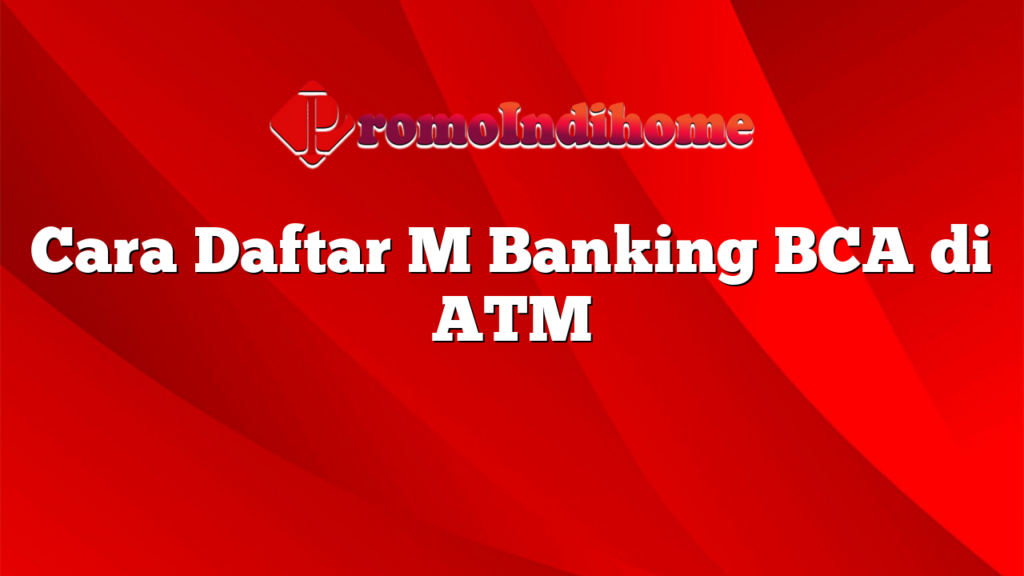 Cara Daftar M Banking BCA di ATM