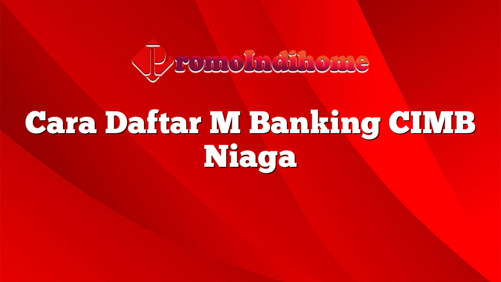 Cara Daftar M Banking CIMB Niaga