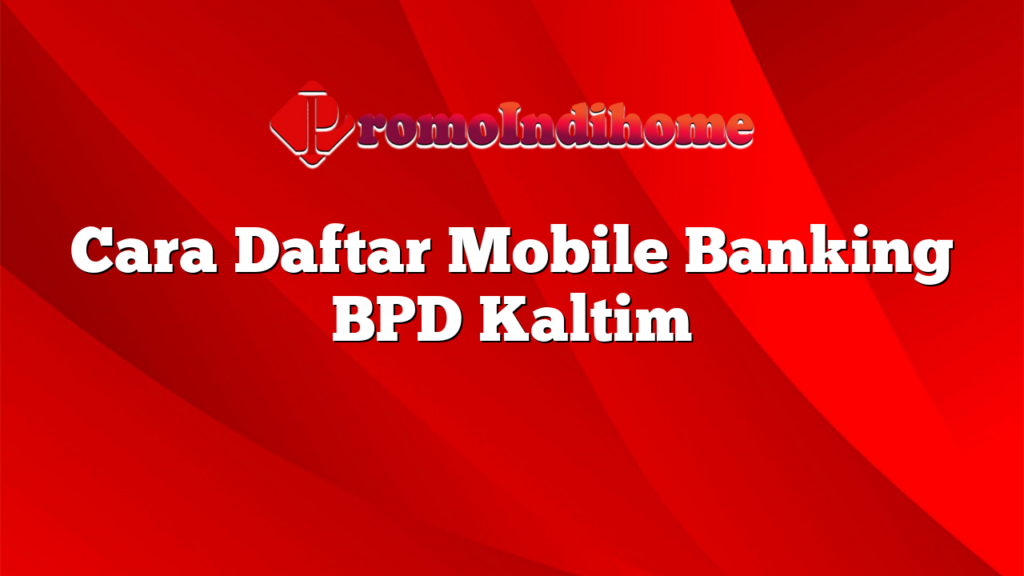 Cara Daftar Mobile Banking BPD Kaltim