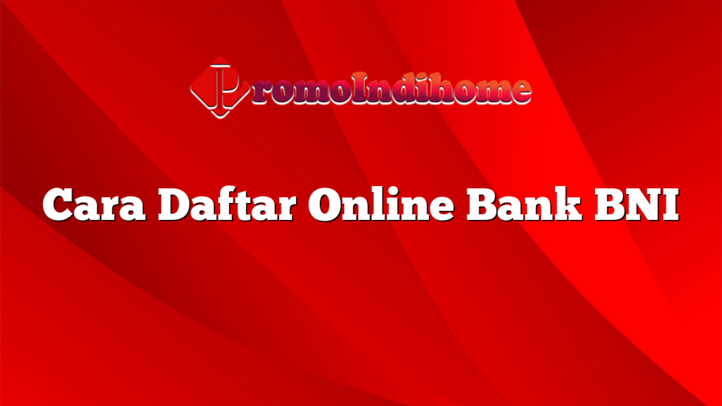 Cara Daftar Online Bank BNI
