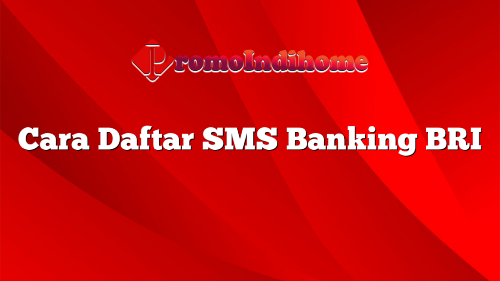 Cara Daftar SMS Banking BRI