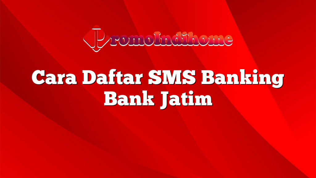 Cara Daftar SMS Banking Bank Jatim