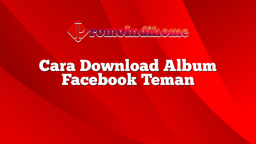 Cara Download Album Facebook Teman