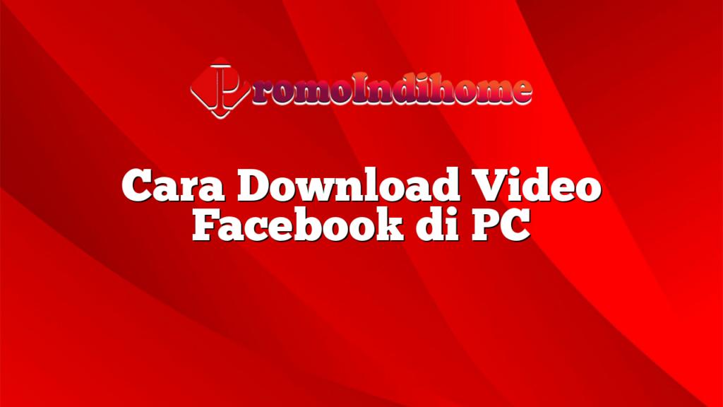 Cara Download Video Facebook di PC