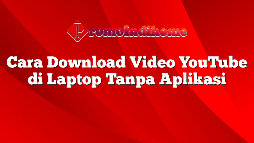 Cara Download Video YouTube di Laptop Tanpa Aplikasi