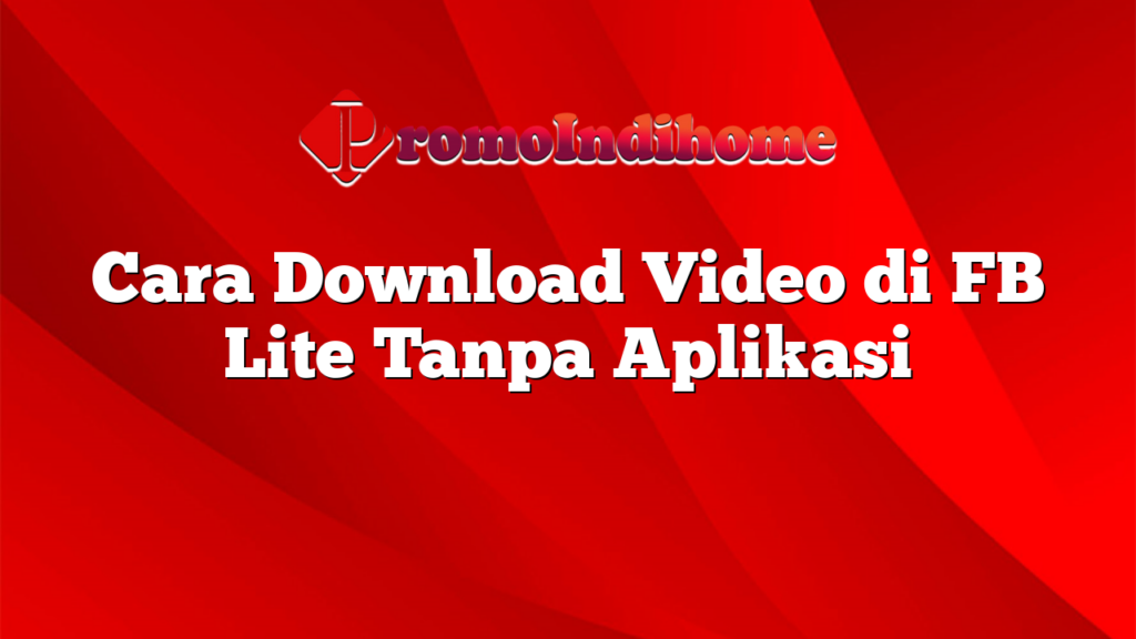 Cara Download Video di FB Lite Tanpa Aplikasi