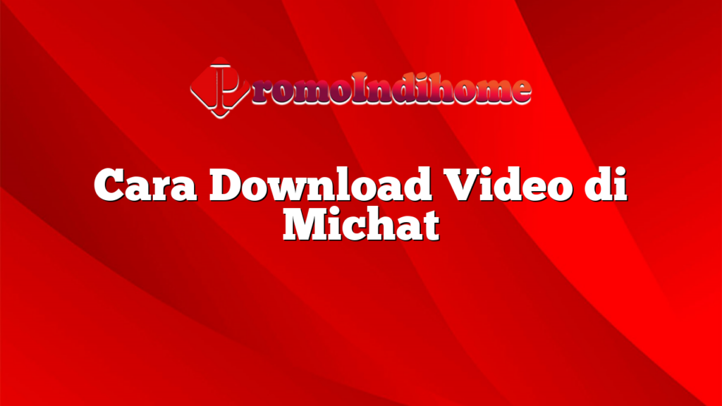 Cara Download Video di Michat