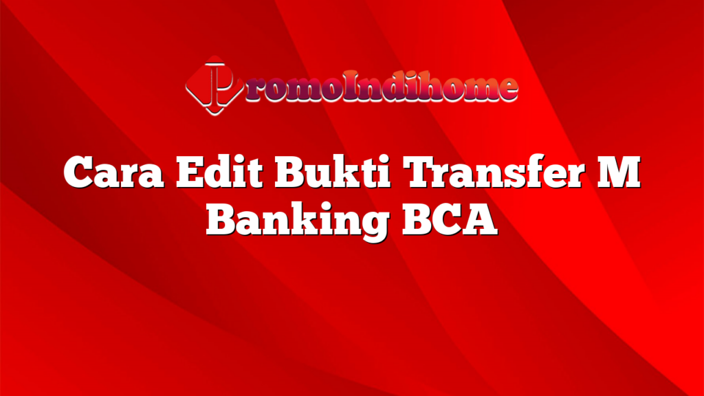 Cara Edit Bukti Transfer M Banking BCA