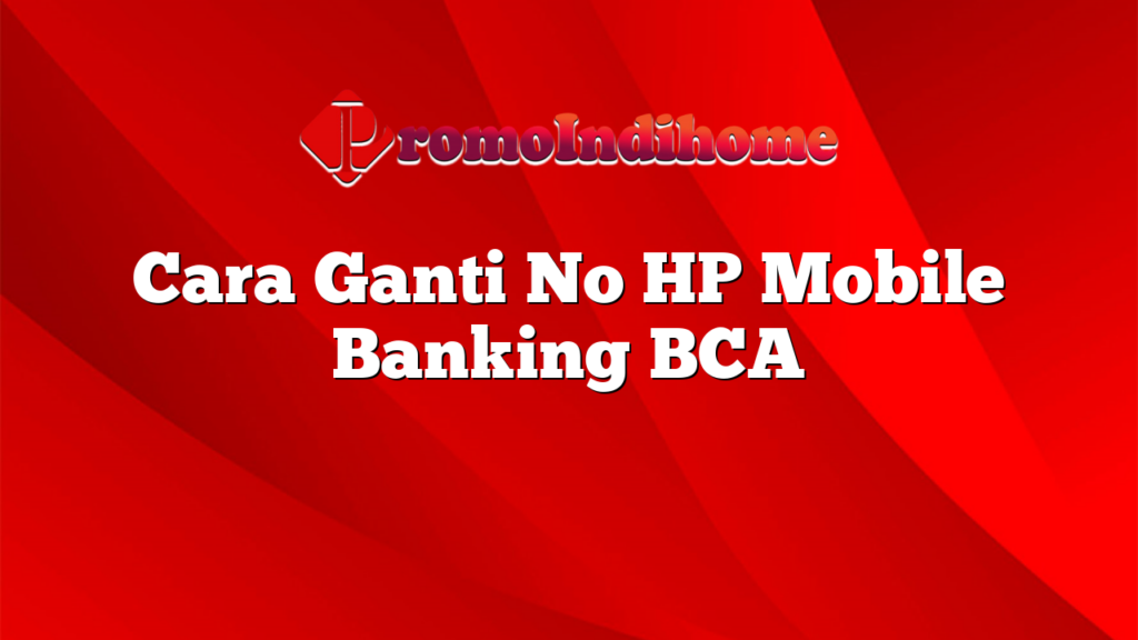 Cara Ganti No HP Mobile Banking BCA