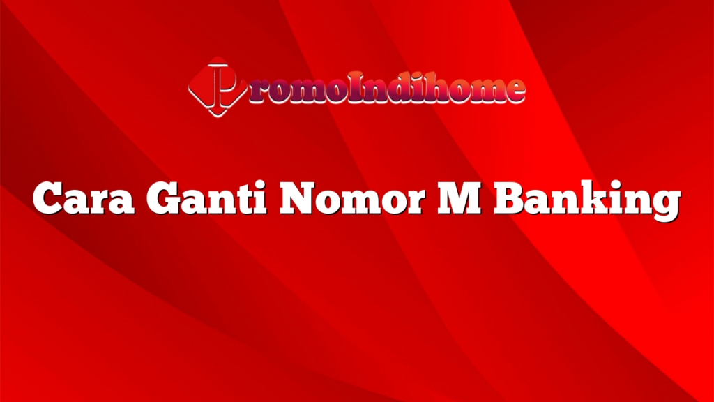 Cara Ganti Nomor M Banking