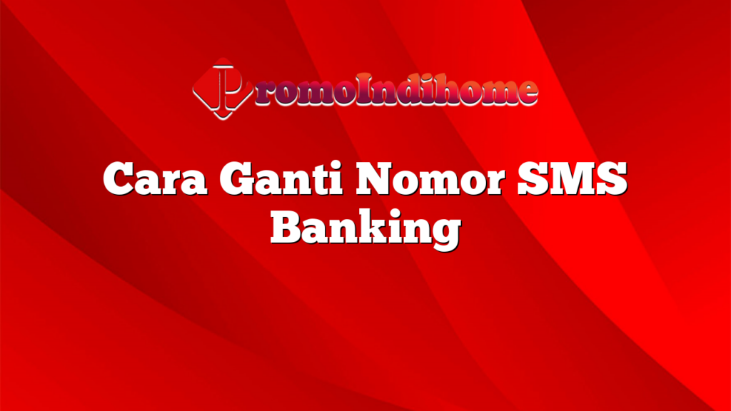 Cara Ganti Nomor SMS Banking