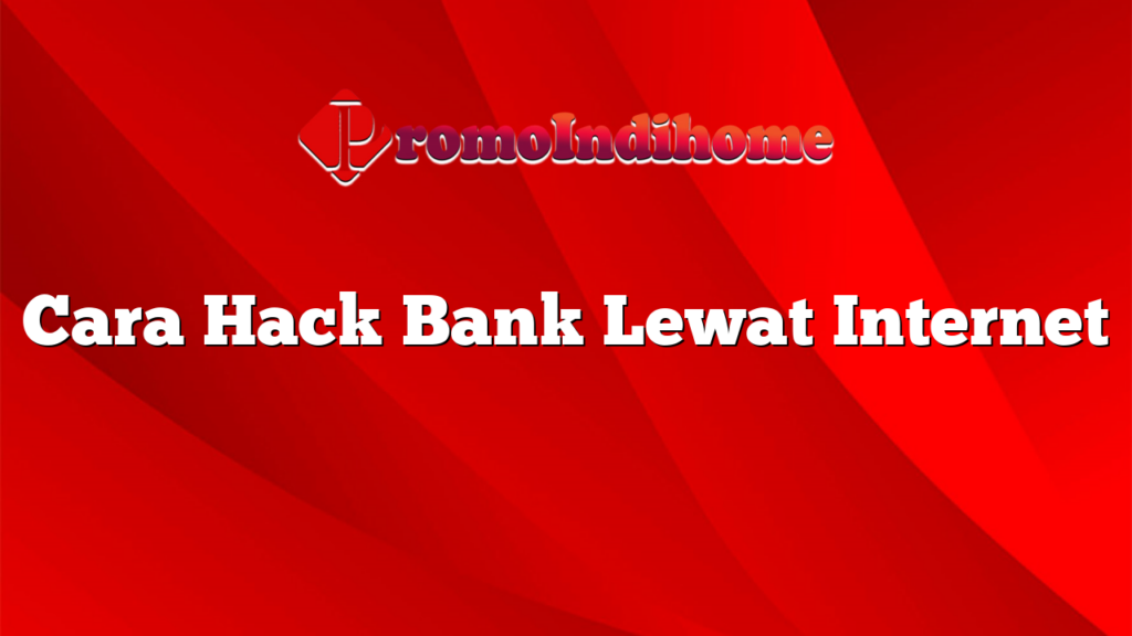 Cara Hack Bank Lewat Internet