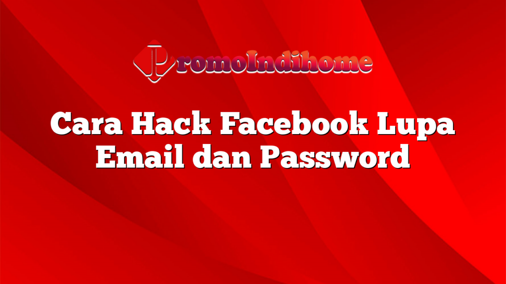 Cara Hack Facebook Lupa Email dan Password