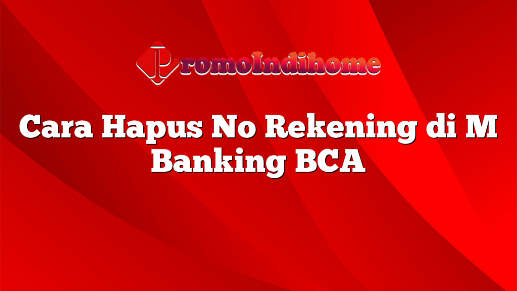 Cara Hapus No Rekening di M Banking BCA
