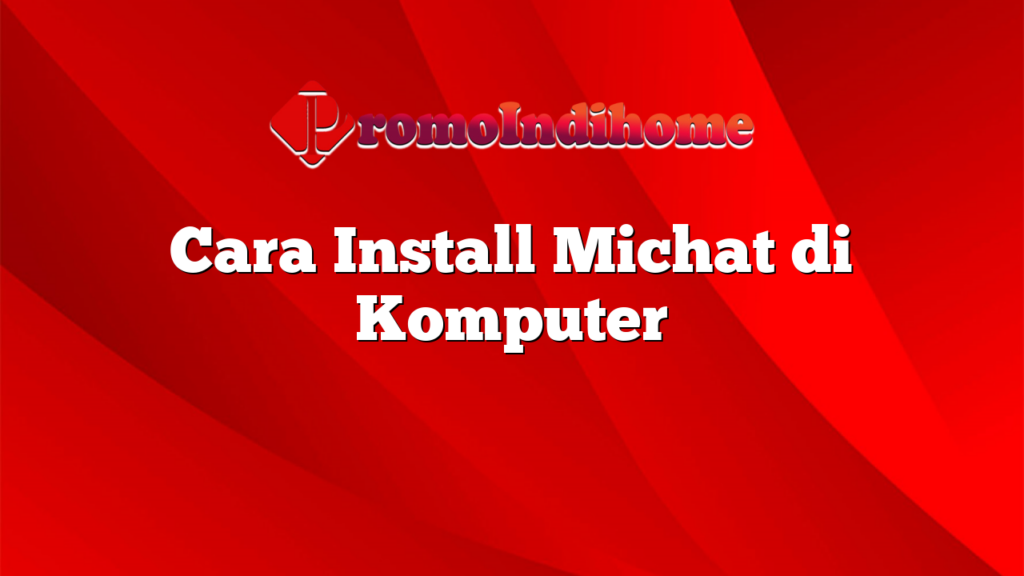 Cara Install Michat di Komputer