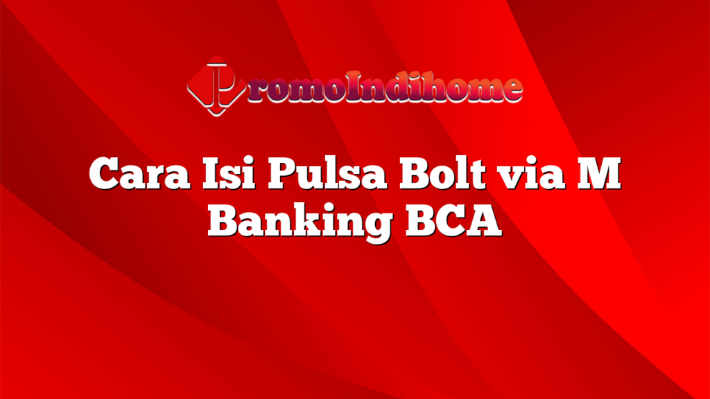 Cara Isi Pulsa Bolt via M Banking BCA