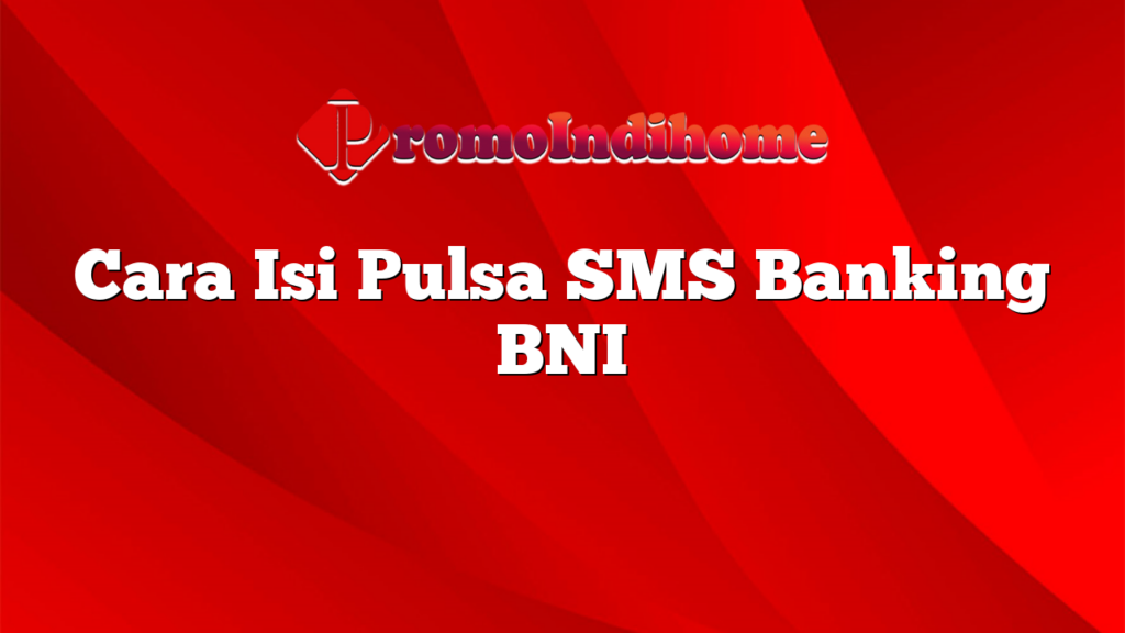 Cara Isi Pulsa SMS Banking BNI