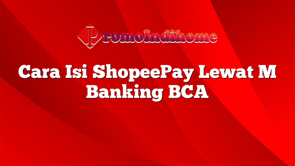 Cara Isi ShopeePay Lewat M Banking BCA