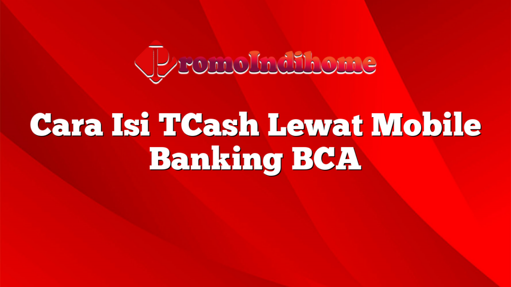 Cara Isi TCash Lewat Mobile Banking BCA