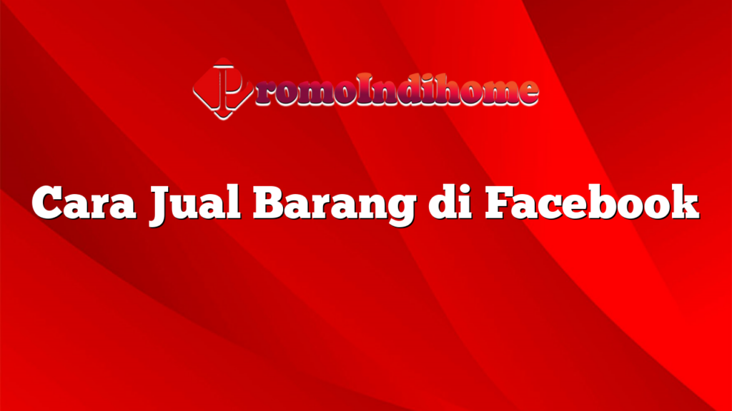 Cara Jual Barang di Facebook