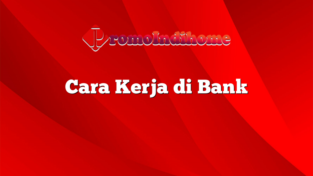 Cara Kerja di Bank