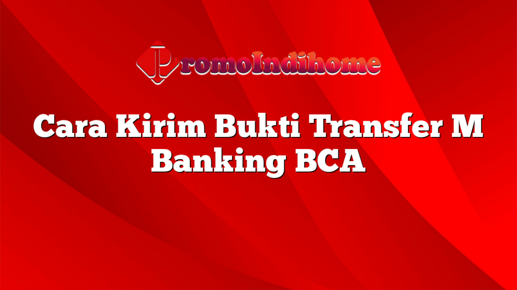 Cara Kirim Bukti Transfer M Banking BCA