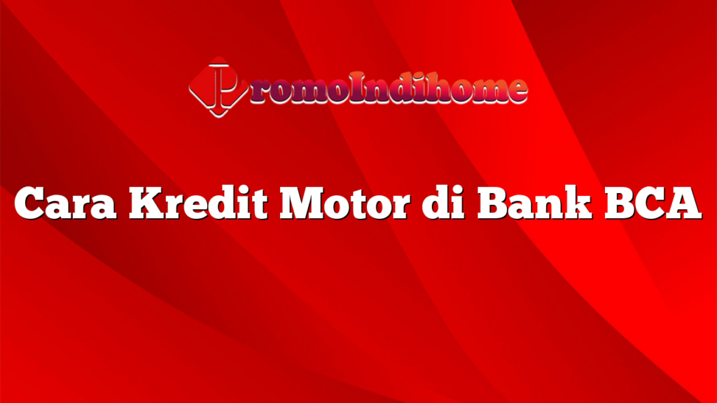 Cara Kredit Motor di Bank BCA