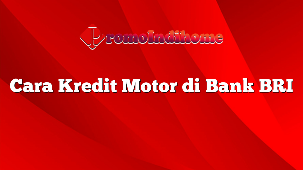 Cara Kredit Motor di Bank BRI