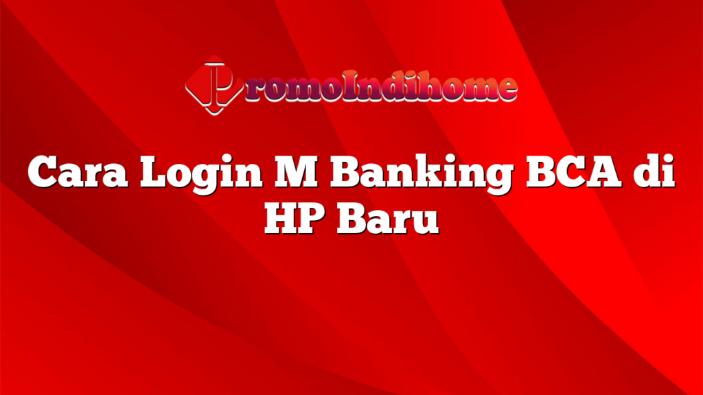 Cara Login M Banking BCA di HP Baru