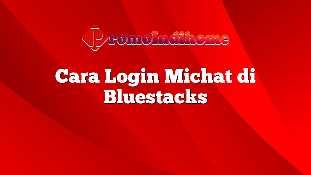 Cara Login Michat di Bluestacks