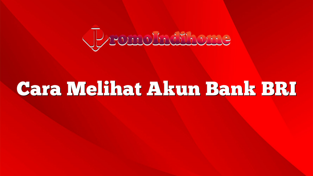 Cara Melihat Akun Bank BRI