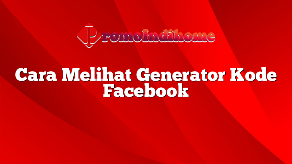 Cara Melihat Generator Kode Facebook